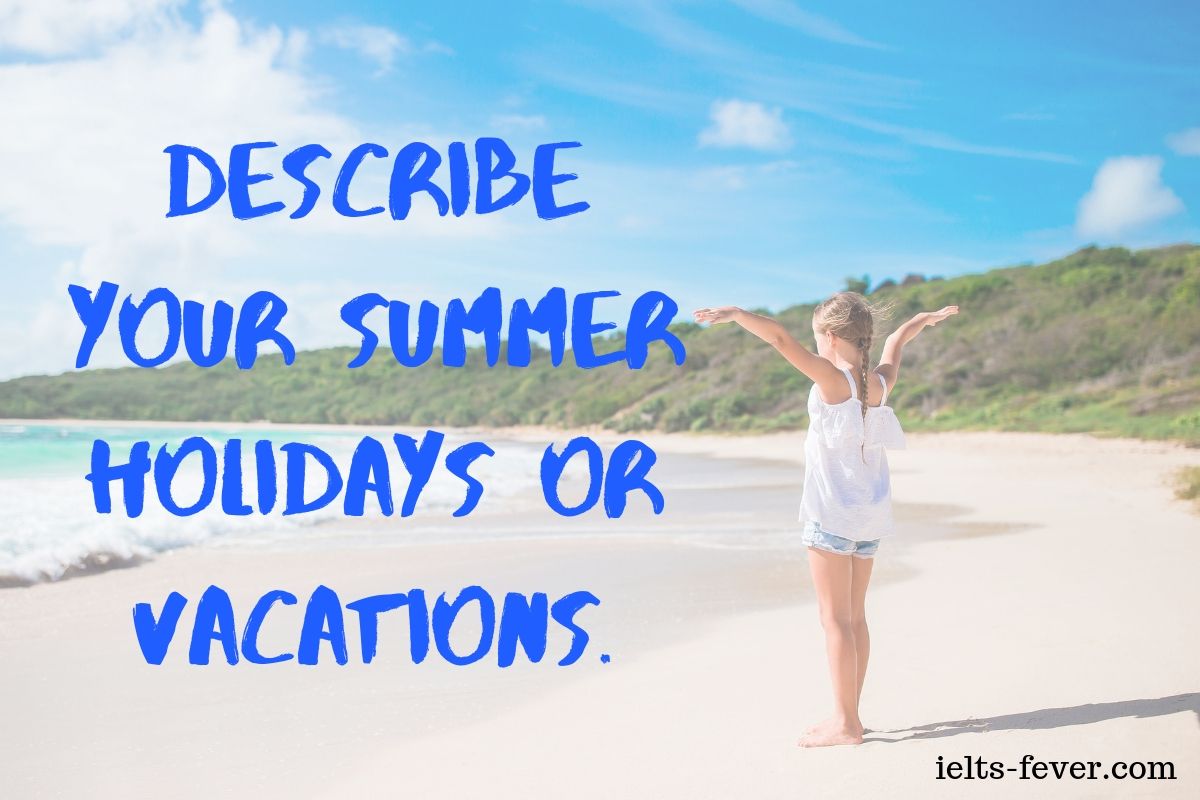 Describe Your Summer Holidays Or Vacations IELTS FEVER