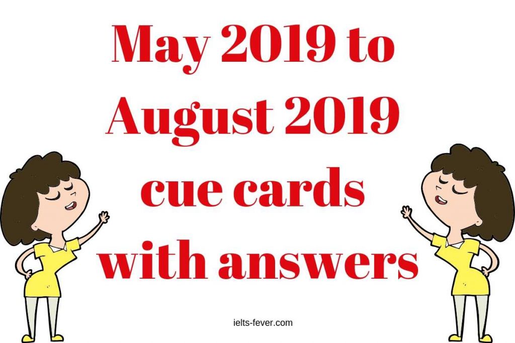 May 2019 to August 2019 cue cards with answers