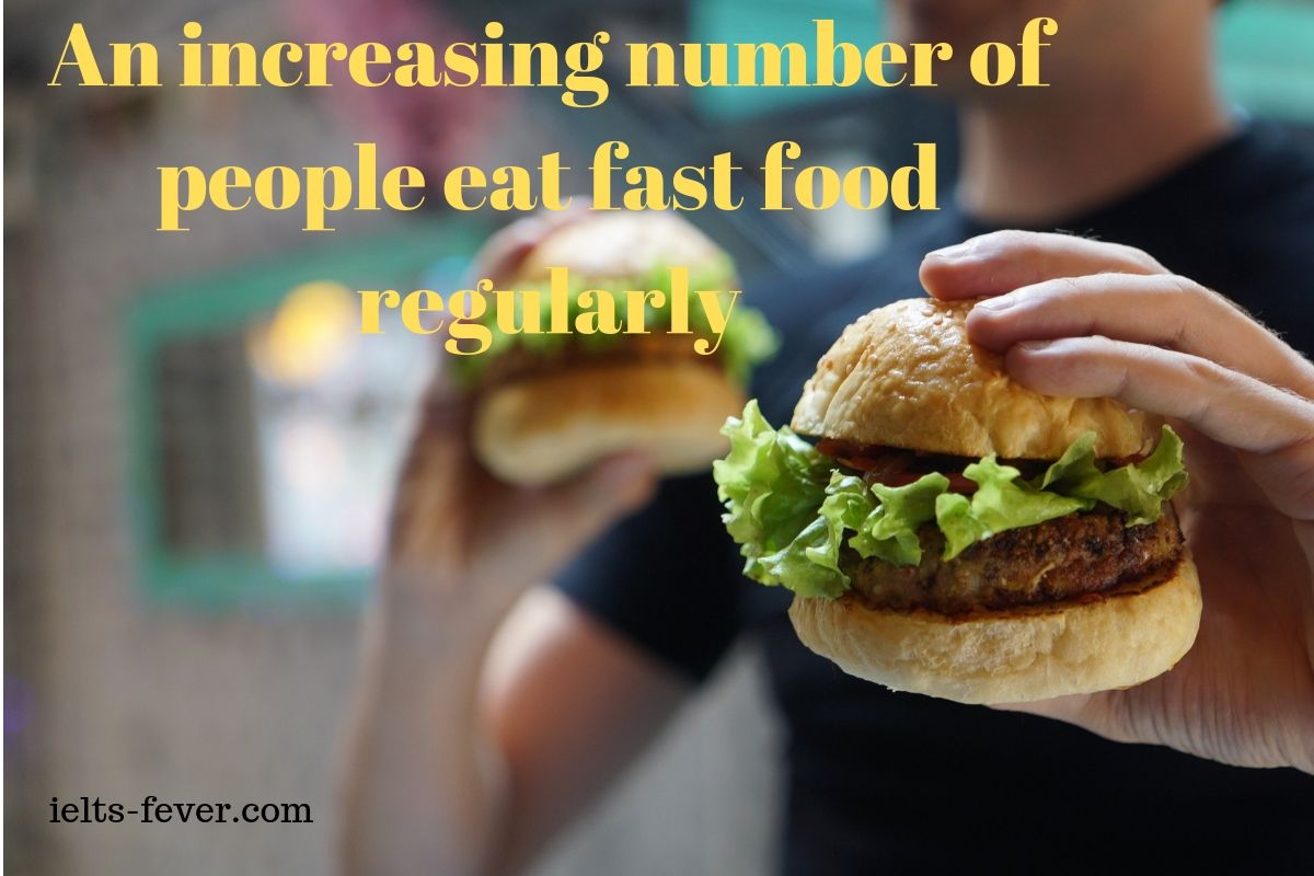 an-increasing-number-of-people-eat-fast-food-regularly-ielts-fever