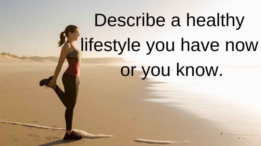 Describe a healthy lifestyle you have now or you know