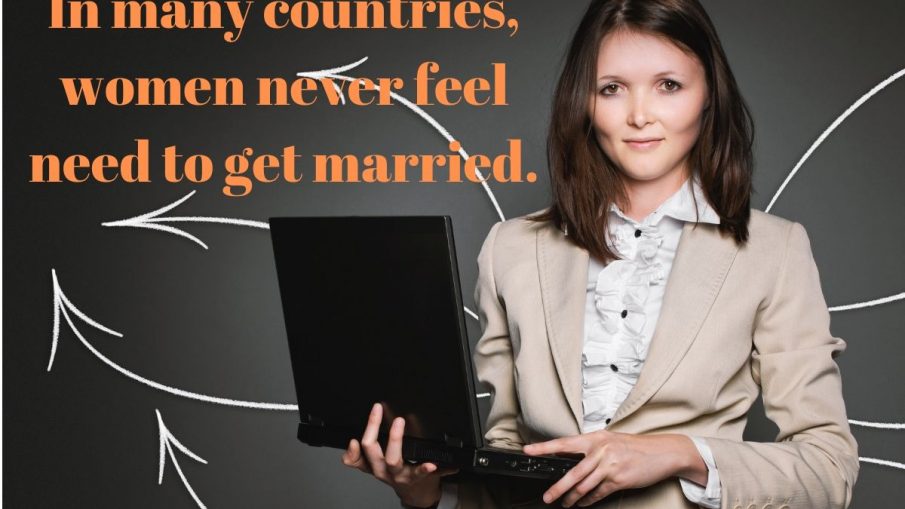 In many countries, women never feel need to get married.