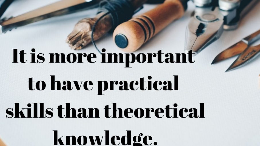 It is more important to have practical skills than theoretical knowledge