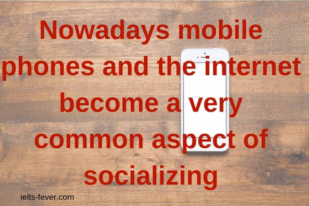 Nowadays mobile phones and internet become a very common aspect of socializing