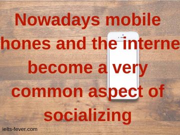 Nowadays mobile phones and internet become a very common aspect of socializing