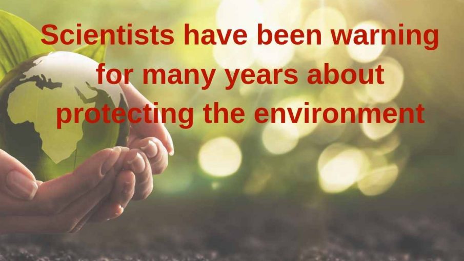 Scientists have been warning for many years about protecting the environment