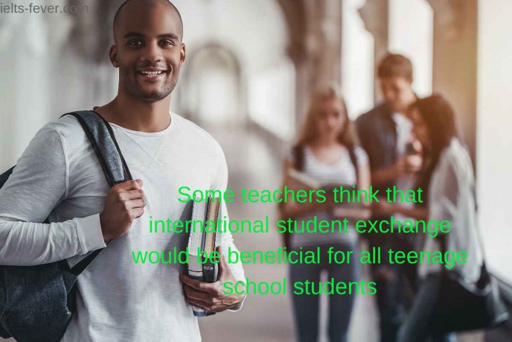 Some teachers think that international student exchange would be beneficial