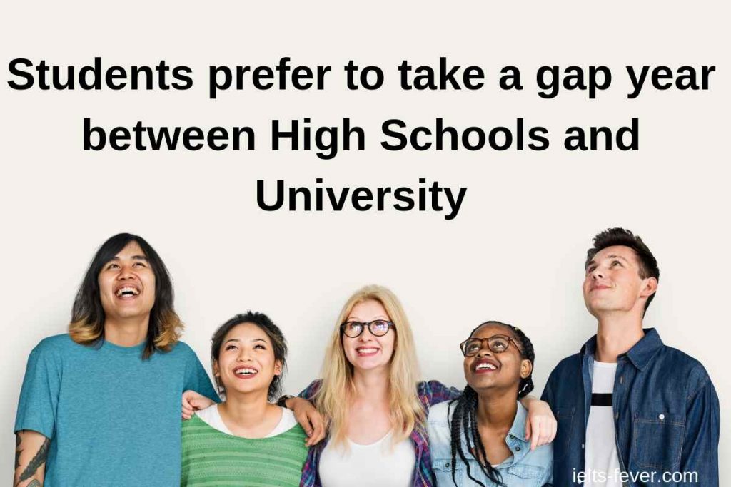 Students prefer to take a gap year between High Schools and University do work or to travel