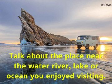 Talk about the place near the water river, lake or ocean you enjoyed visiting.