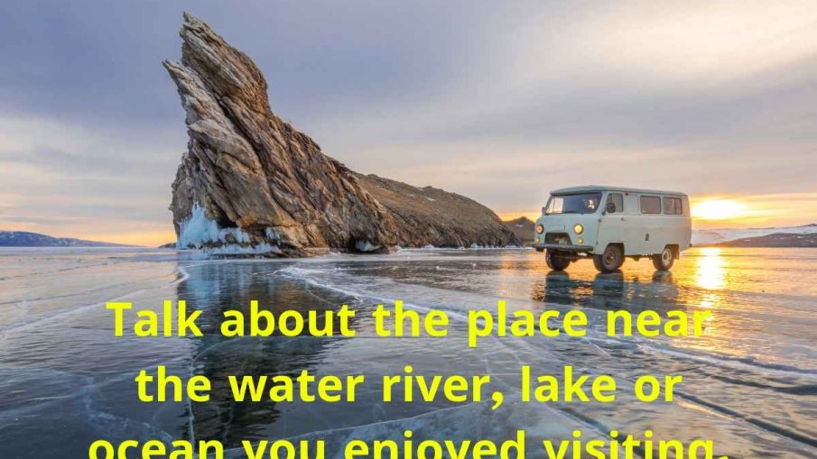 Talk about the place near the water river, lake or ocean you enjoyed visiting.