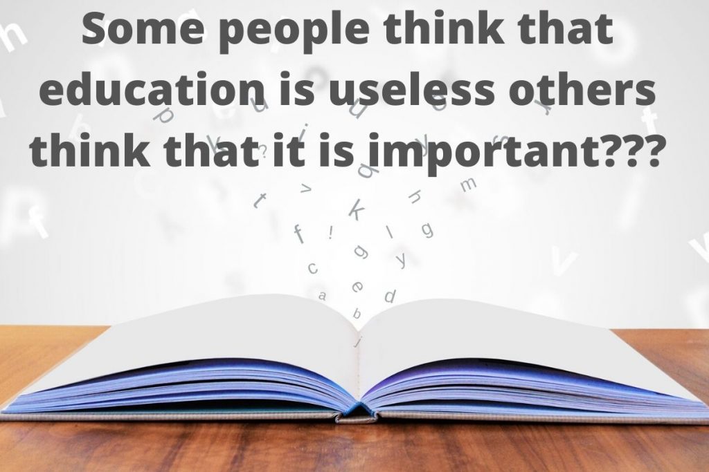 Some people think that education is useless others think that it is important.