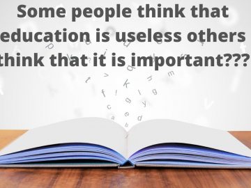 Some people think that education is useless others think that it is important.