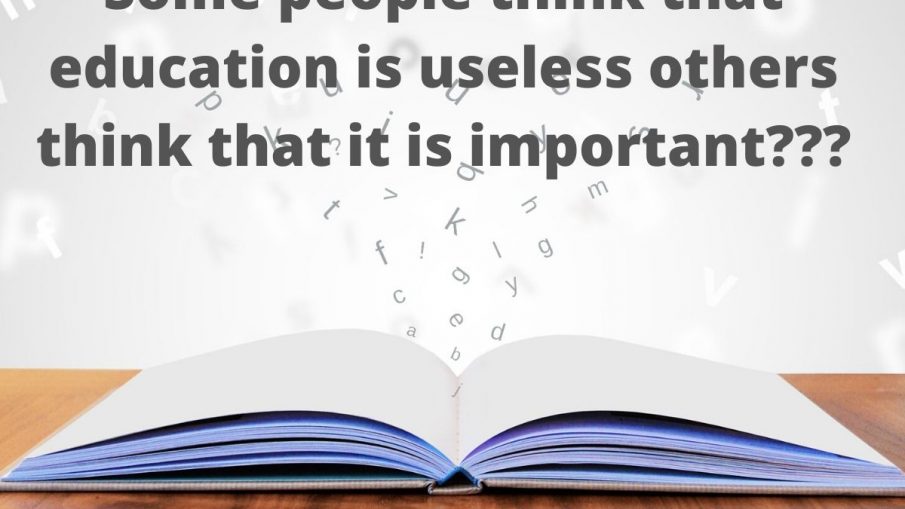 Some people think that education is useless others think that it is important.