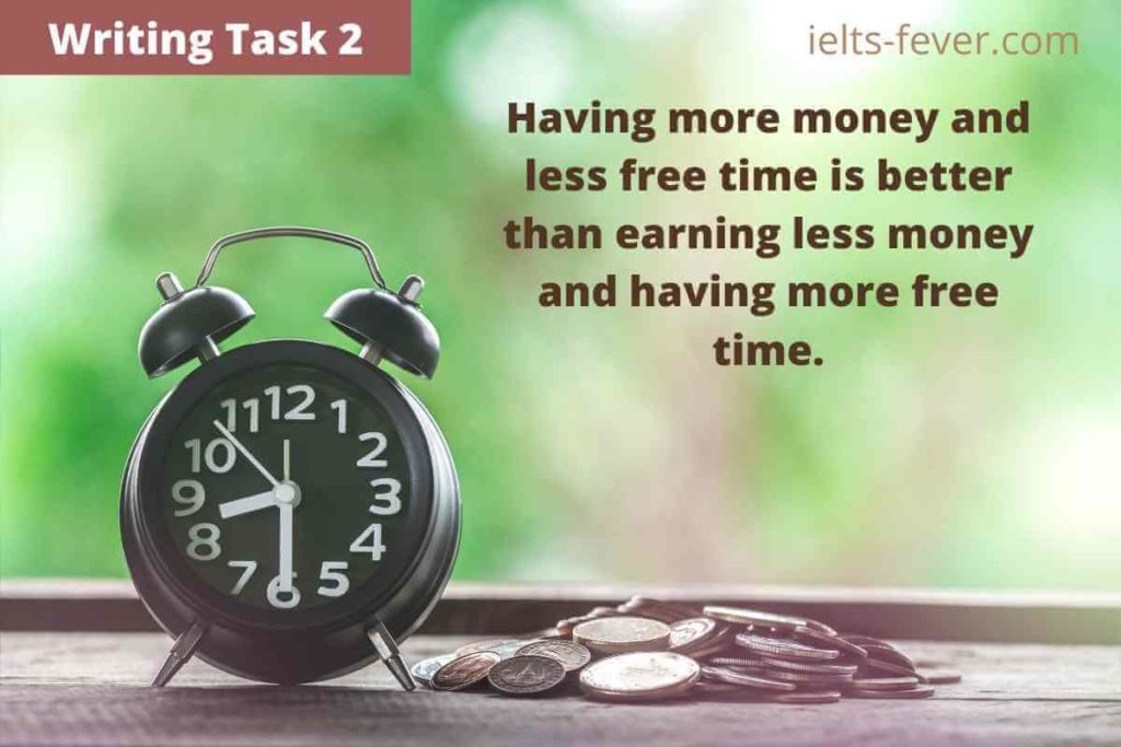 Having more money and less free time is better than earning less money and having more free time. Discuss both views and state your opinion.