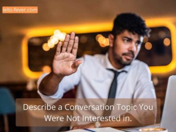 Describe a Conversation Topic You Were Not Interested in.