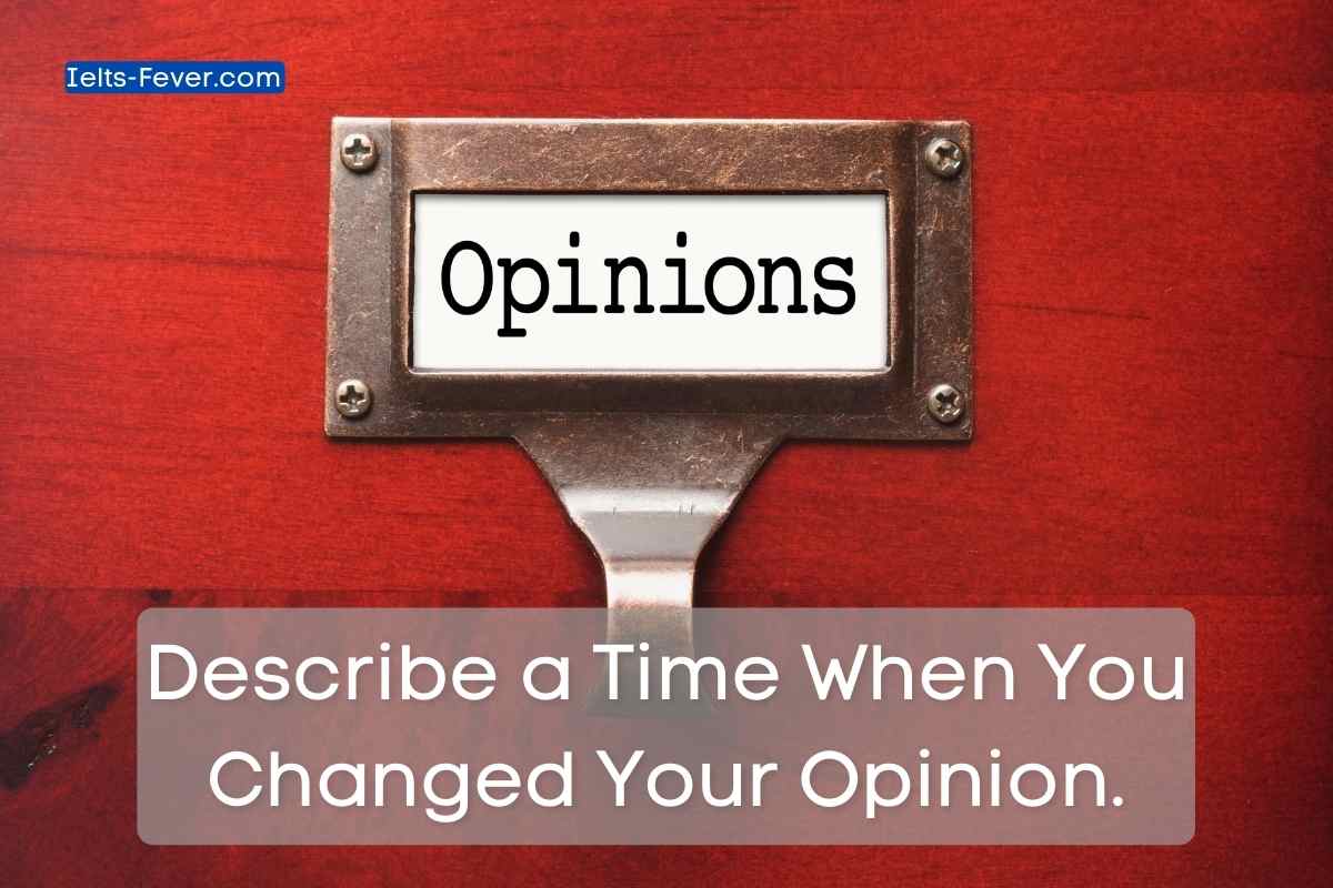 Describe a Time When You Changed Your Opinion. IELTS FEVER