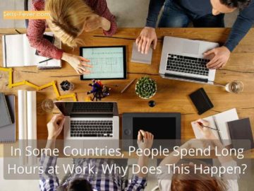 In Some Countries, People Spend Long Hours at Work. Why Does This Happen?