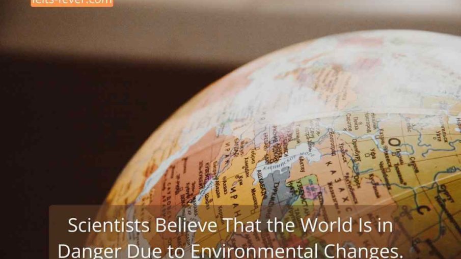 Scientists Believe That the World Is in Danger Due to Environmental Changes.