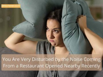 You Are Very Disturbed by the Noise Coming From a Restaurant Opened Nearby Recently