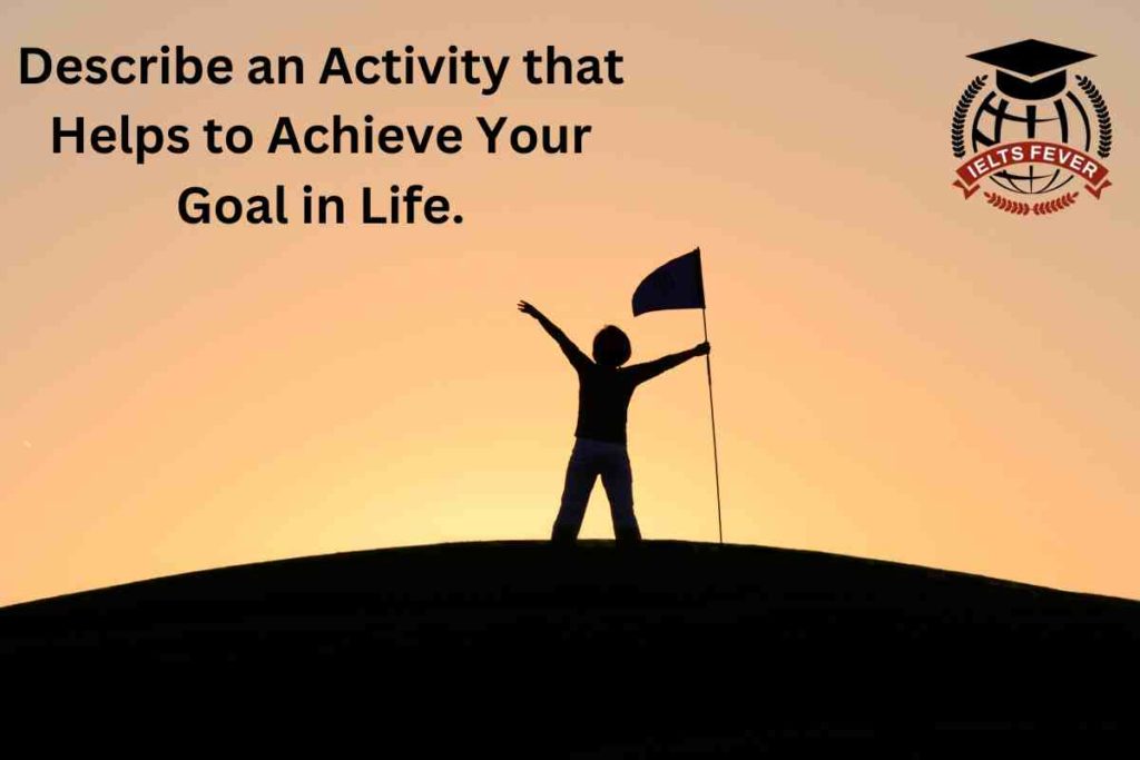 Describe an Activity that Helps to Achieve Your Goal in Life.