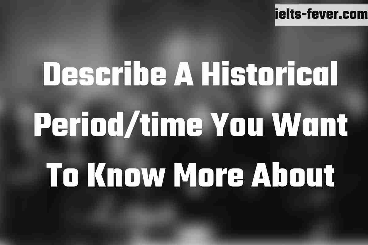 Describe A Historical Periodtime You Want To Know More About
