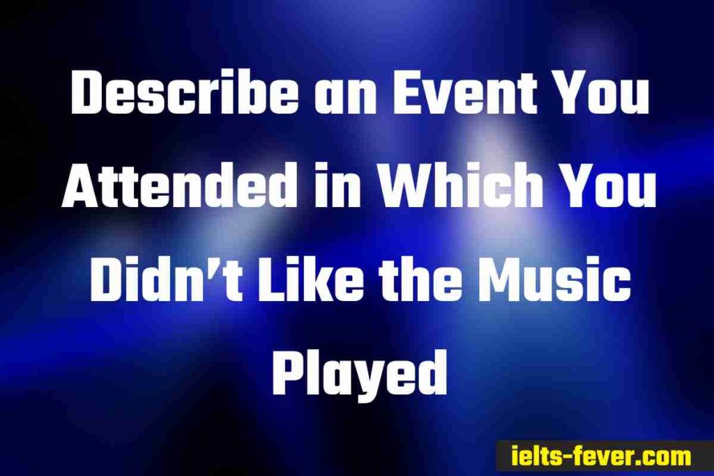 Describe an Event You Attended in Which You Didn’t Like the Music Played