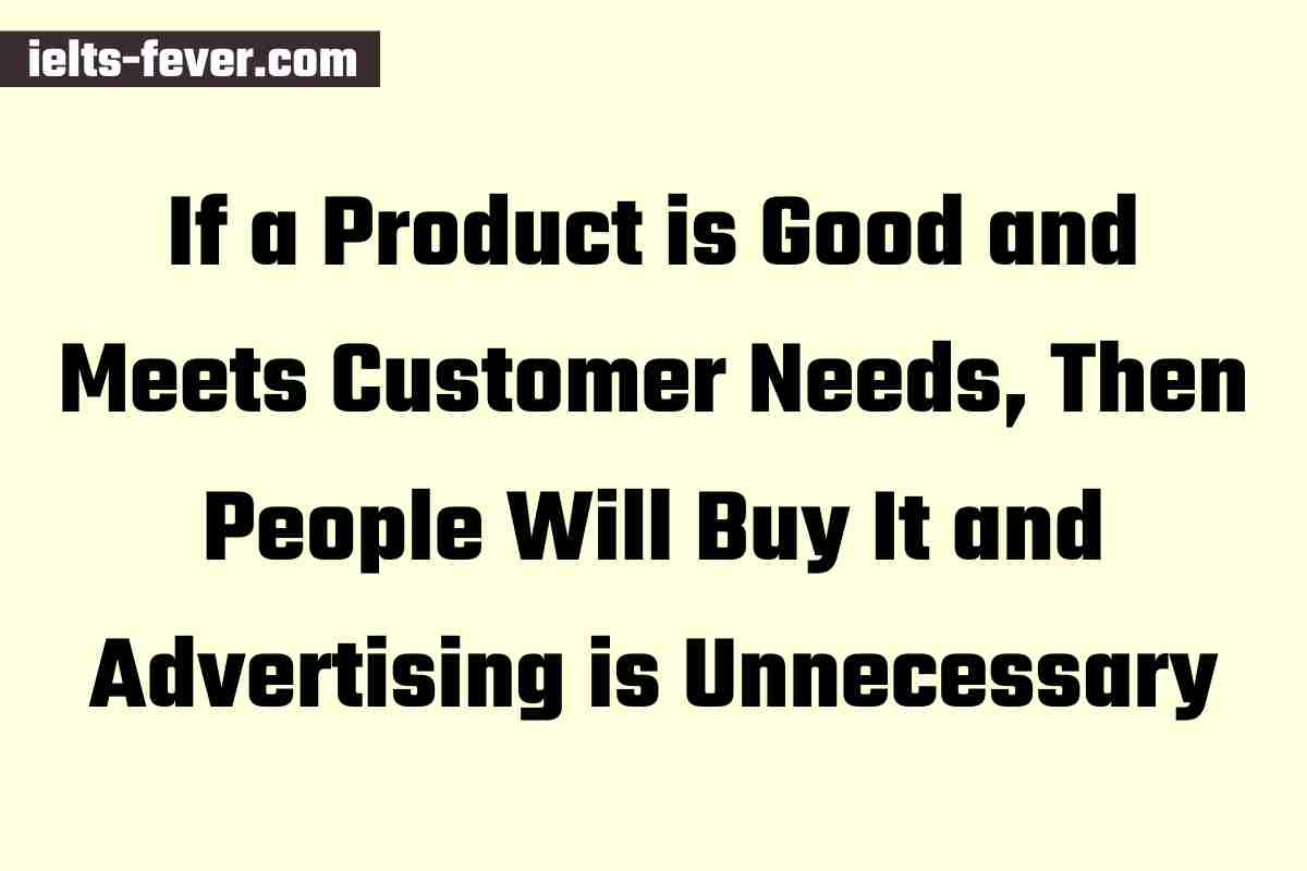 If a Product is Good and Meets Customer Needs, Then People Will Buy It and Advertising is Unnecessary