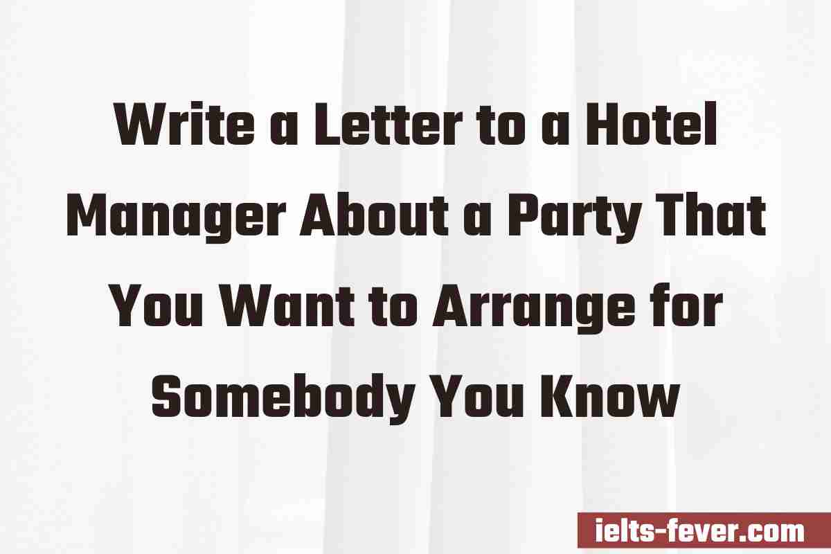 Write a Letter to a Hotel Manager About a Party That You Want to Arrange for Somebody You Know