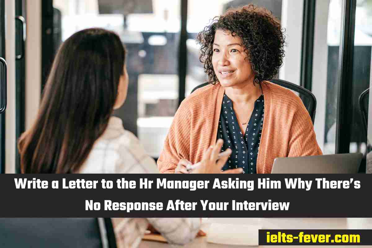 Write a Letter to the Hr Manager Asking Him Why There’s No Response Write a Letter to the Hr Manager Asking Him Why There’s No Response After Your InterviewYour Interview
