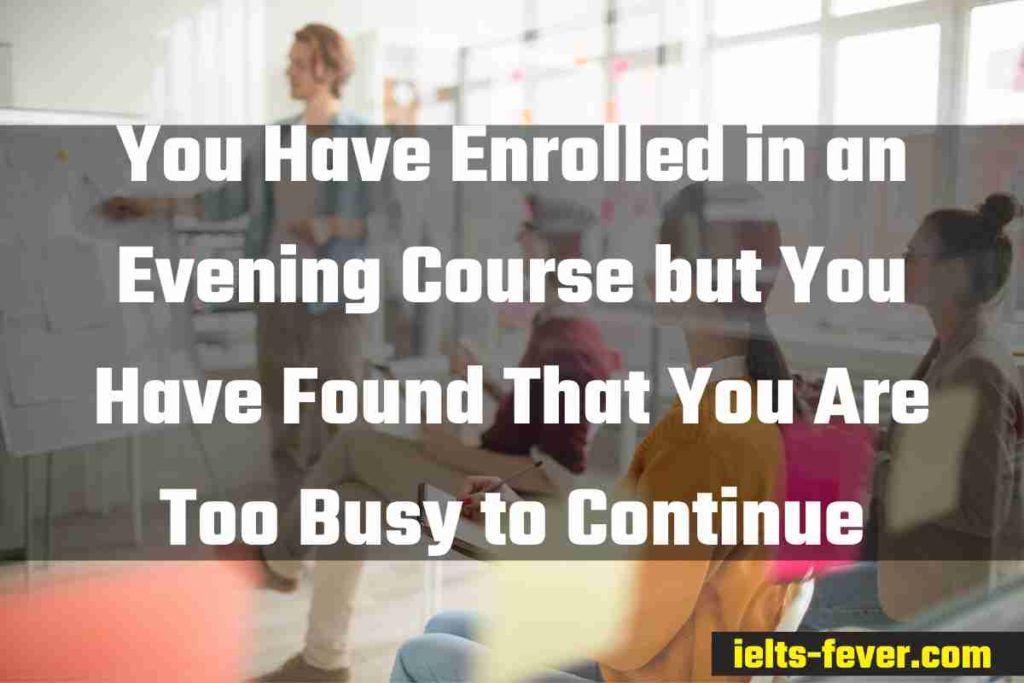 You Have Enrolled in an Evening Course but You Have Found That You Are Too Busy to Continue
