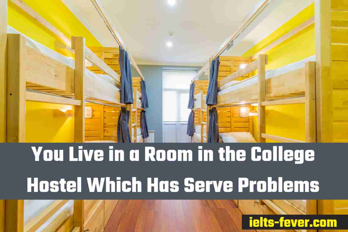 You Live in a Room in the College Hostel Which Has Serve Problems