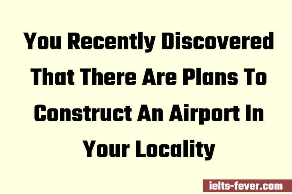 You Recently Discovered That There Are Plans To Construct An Airport In Your Locality