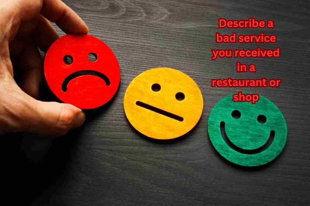 Describe a Bad Service You Received in A Restaurant or Shop