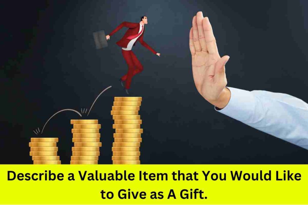 Describe a Valuable Item that You Would Like to Give as A Gift.
